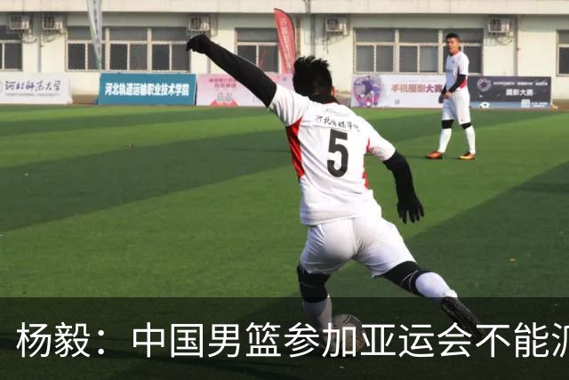 杨毅：中国男篮参加亚运会不能派二队或青年队打 必须要全力争冠